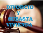 DIVORCIO Y LA SUBASTA DE LA VIVIENDA.