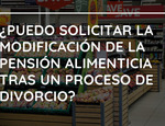 ¿Puedo solicitar la modificación de la pensión alimenticia tras un proceso de divorcio?