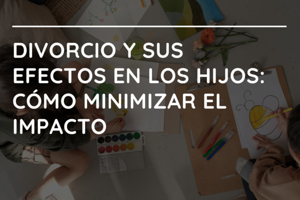 Divorcio y sus efectos en los hijos: Cómo minimizar el impacto