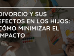 Divorcio y sus efectos en los hijos: Cómo minimizar el impacto