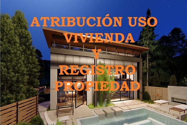 ATRIBUCIÓN USO VIVIENDA Y REGISTRO DE LA PROPIEDAD.