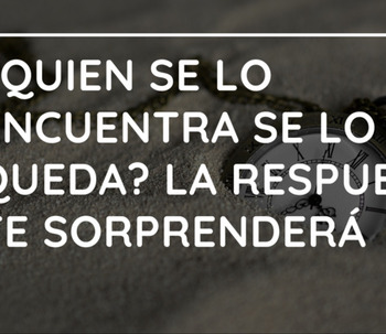 ¿Quien se lo encuentra se lo queda? La respuesta te sorprenderá