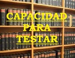 CAPACIDAD PARA OTORGAR TESTAMENTO