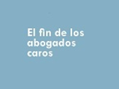 El Fin de los Abogados Caros